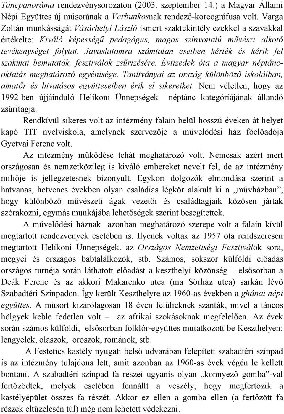 Javaslatomra számtalan esetben kérték és kérik fel szakmai bemutatók, fesztiválok zsőrizésére. Évtizedek óta a magyar néptáncoktatás meghatározó egyénisége.