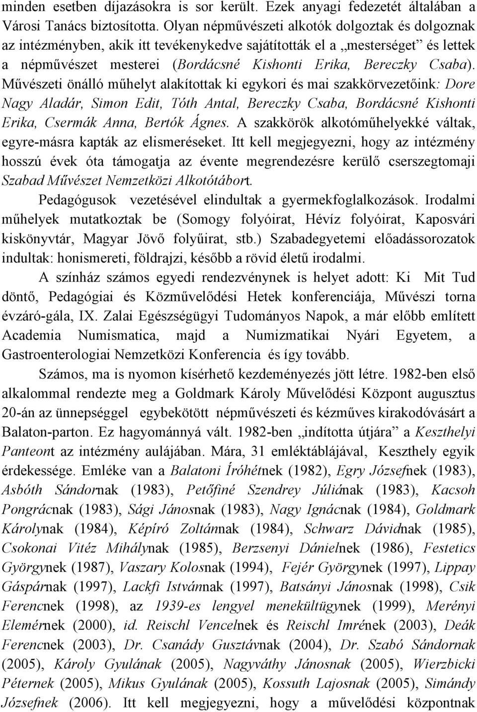 Mővészeti önálló mőhelyt alakítottak ki egykori és mai szakkörvezetıink: Dore Nagy Aladár, Simon Edit, Tóth Antal, Bereczky Csaba, Bordácsné Kishonti Erika, Csermák Anna, Bertók Ágnes.