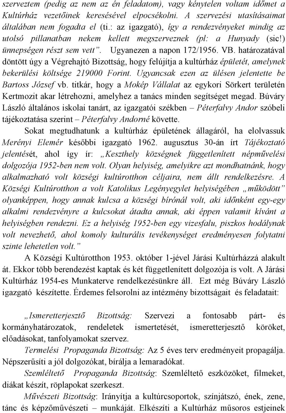 határozatával döntött úgy a Végrehajtó Bizottság, hogy felújítja a kultúrház épületét, amelynek bekerülési költsége 219000 Forint. Ugyancsak ezen az ülésen jelentette be Bartoss József vb.