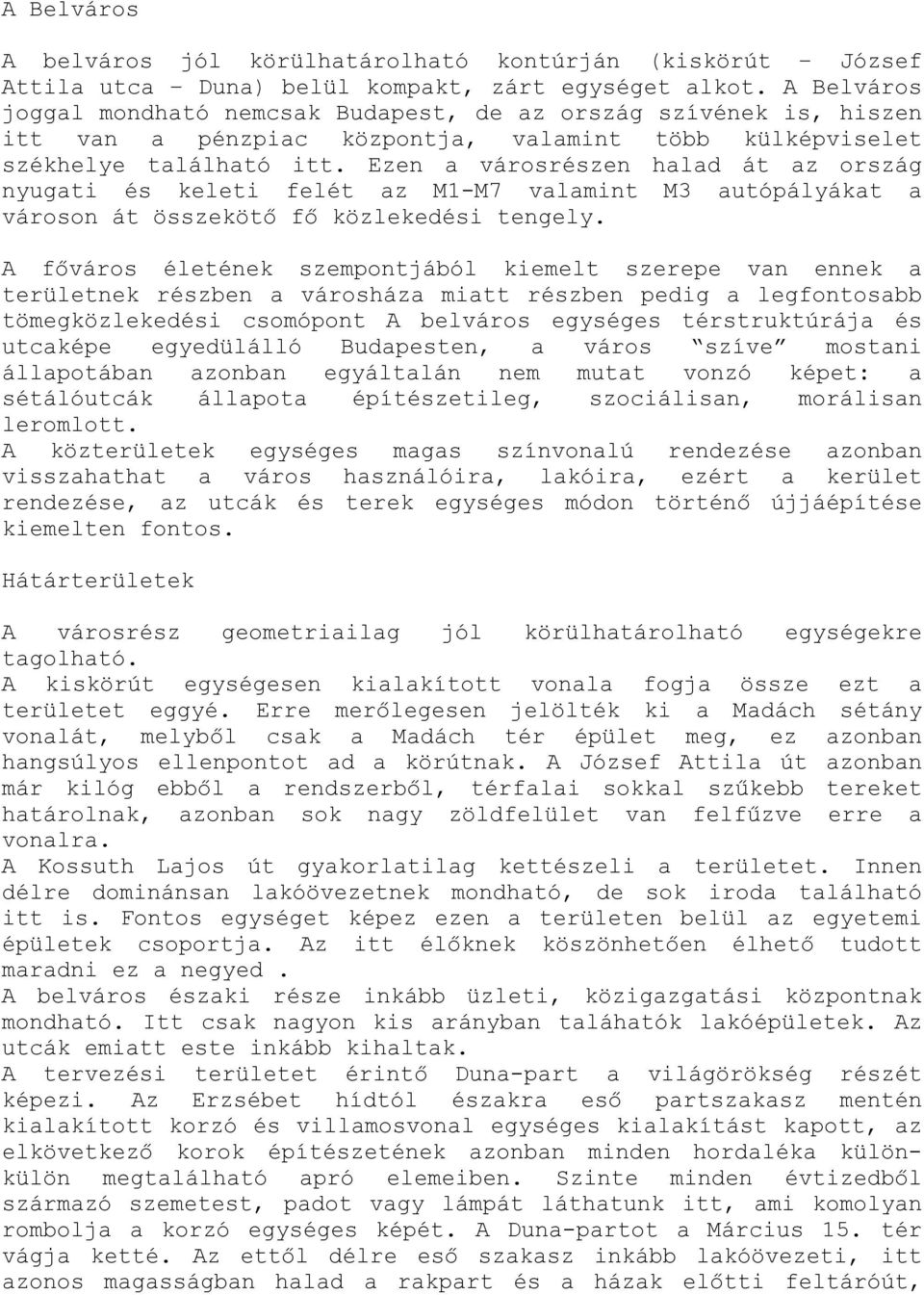 Ezen a városrészen halad át az ország nyugati és keleti felét az M1-M7 valamint M3 autópályákat a városon át összekötő fő közlekedési tengely.