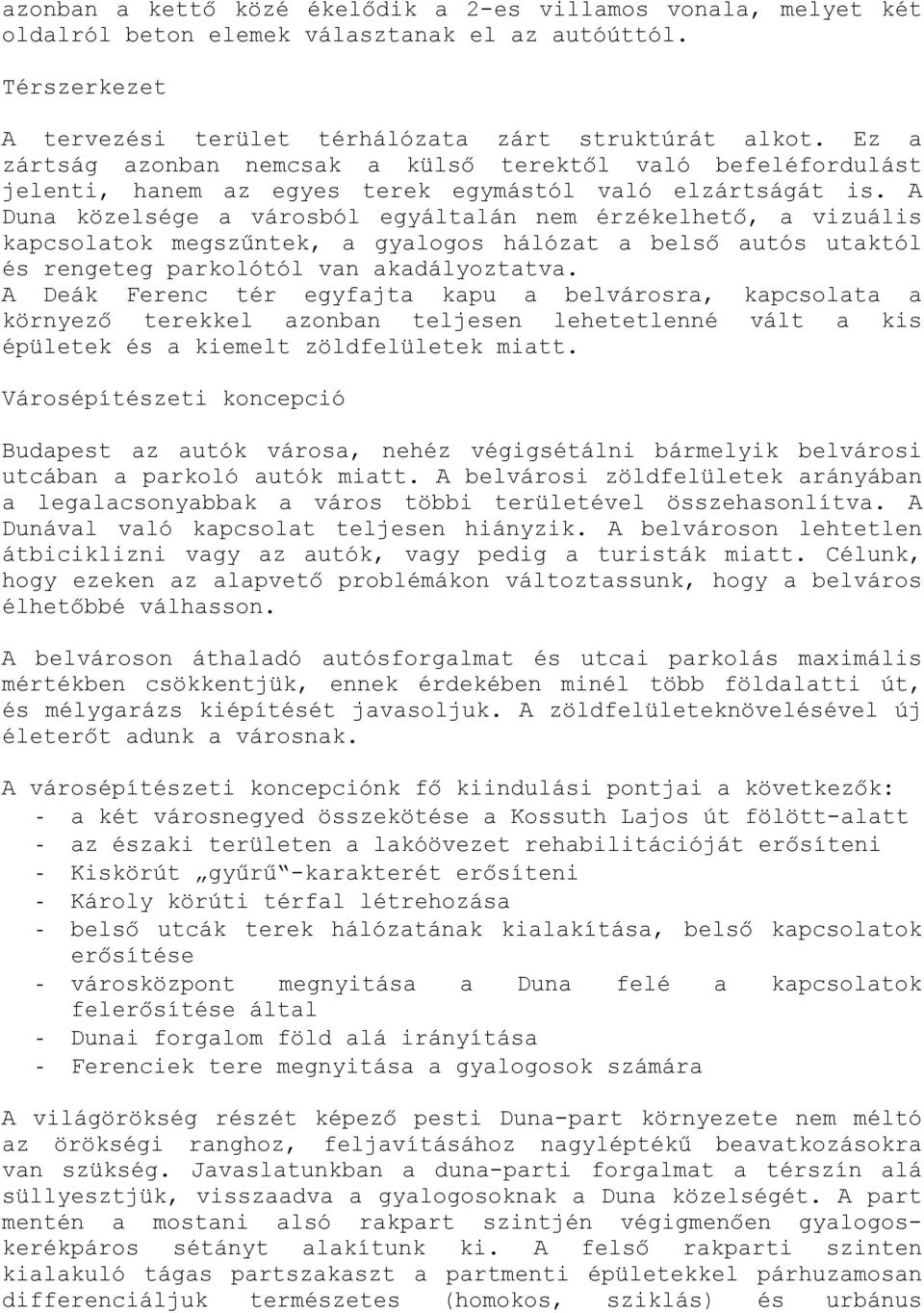 A Duna közelsége a városból egyáltalán nem érzékelhető, a vizuális kapcsolatok megszűntek, a gyalogos hálózat a belső autós utaktól és rengeteg parkolótól van akadályoztatva.
