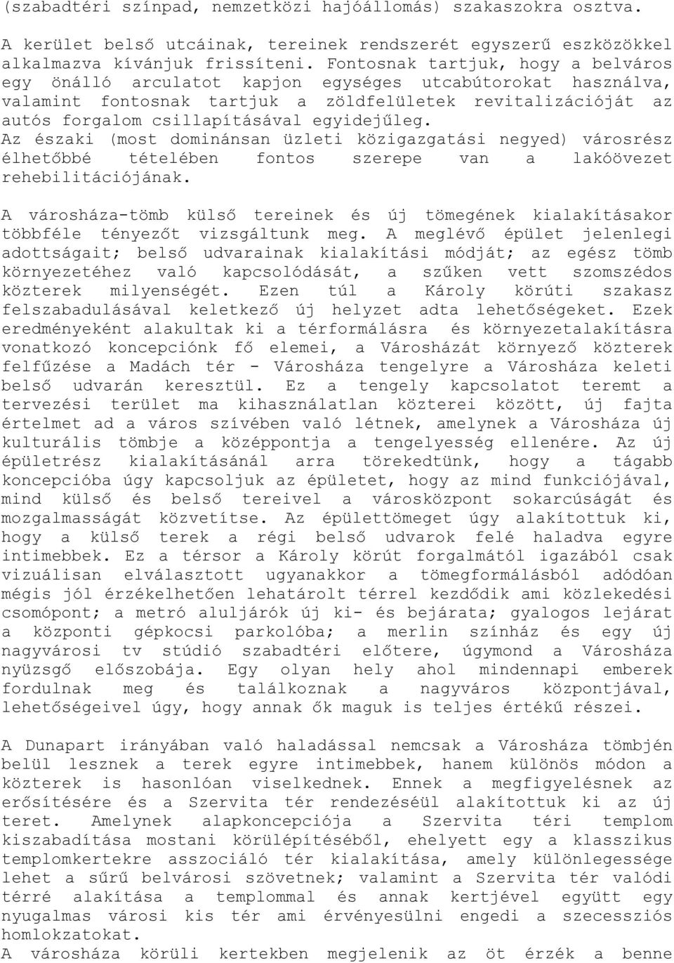 egyidejűleg. Az északi (most dominánsan üzleti közigazgatási negyed) városrész élhetőbbé tételében fontos szerepe van a lakóövezet rehebilitációjának.