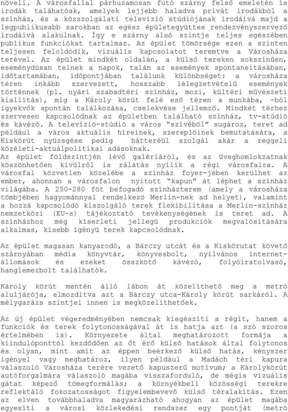 sarokban az egész épületegyüttes rendezvényszervező irodáivá alakulnak. Így e szárny alsó szintje teljes egészében publikus funkciókat tartalmaz.