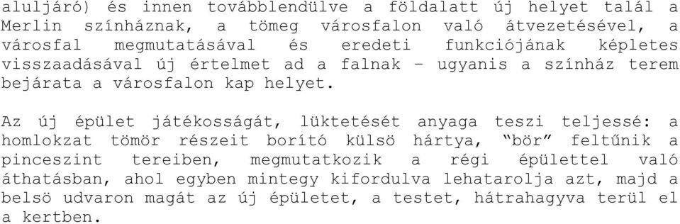 Az új épület játékosságát, lüktetését anyaga teszi teljessé: a homlokzat tömör részeit borító külsö hártya, bör feltűnik a pinceszint tereiben,