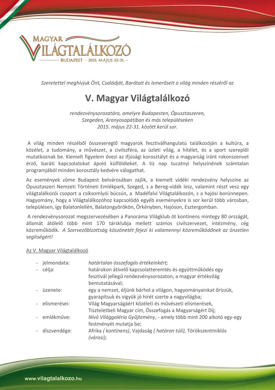 A világ minden részéből összesereglő magyarok fesztiválhangulatú találkozóján a kultúra, a közélet, a tudomány, a művészet, a civilszféra, az üzleti világ, a hitélet, és a sport szereplői mutatkoznak