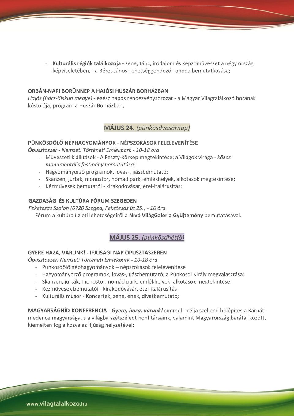 (pünkösdvasárnap) PÜNKÖSDÖLŐ NÉPHAGYOMÁNYOK - NÉPSZOKÁSOK FELELEVENÍTÉSE Ópusztaszer - Nemzeti Történeti Emlékpark - 10-18 óra - Művészeti kiállítások - A Feszty-körkép megtekintése; a Világok virága