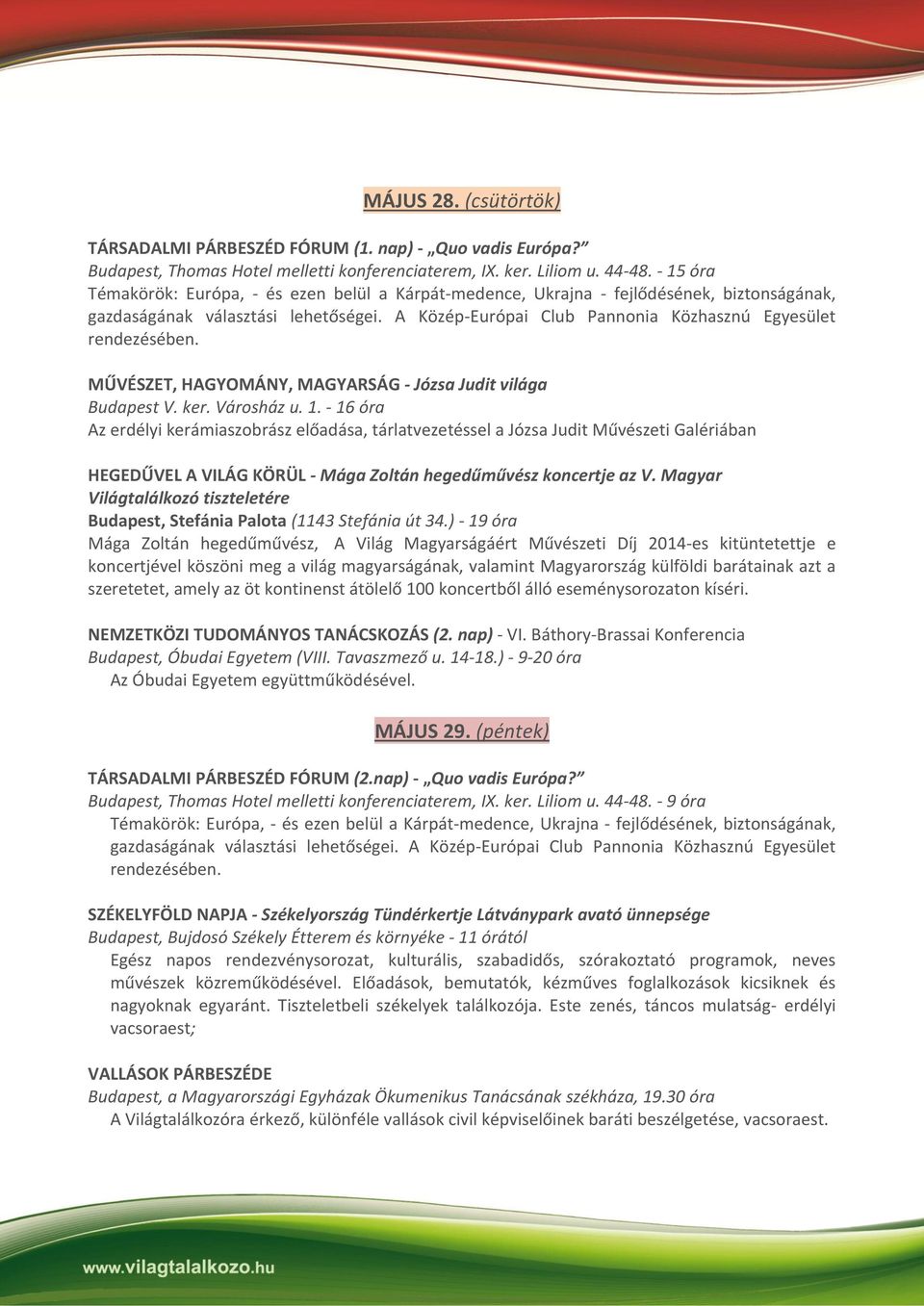 A Közép-Európai Club Pannonia Közhasznú Egyesület rendezésében. MŰVÉSZET, HAGYOMÁNY, MAGYARSÁG - Józsa Judit világa Budapest V. ker. Városház u. 1.