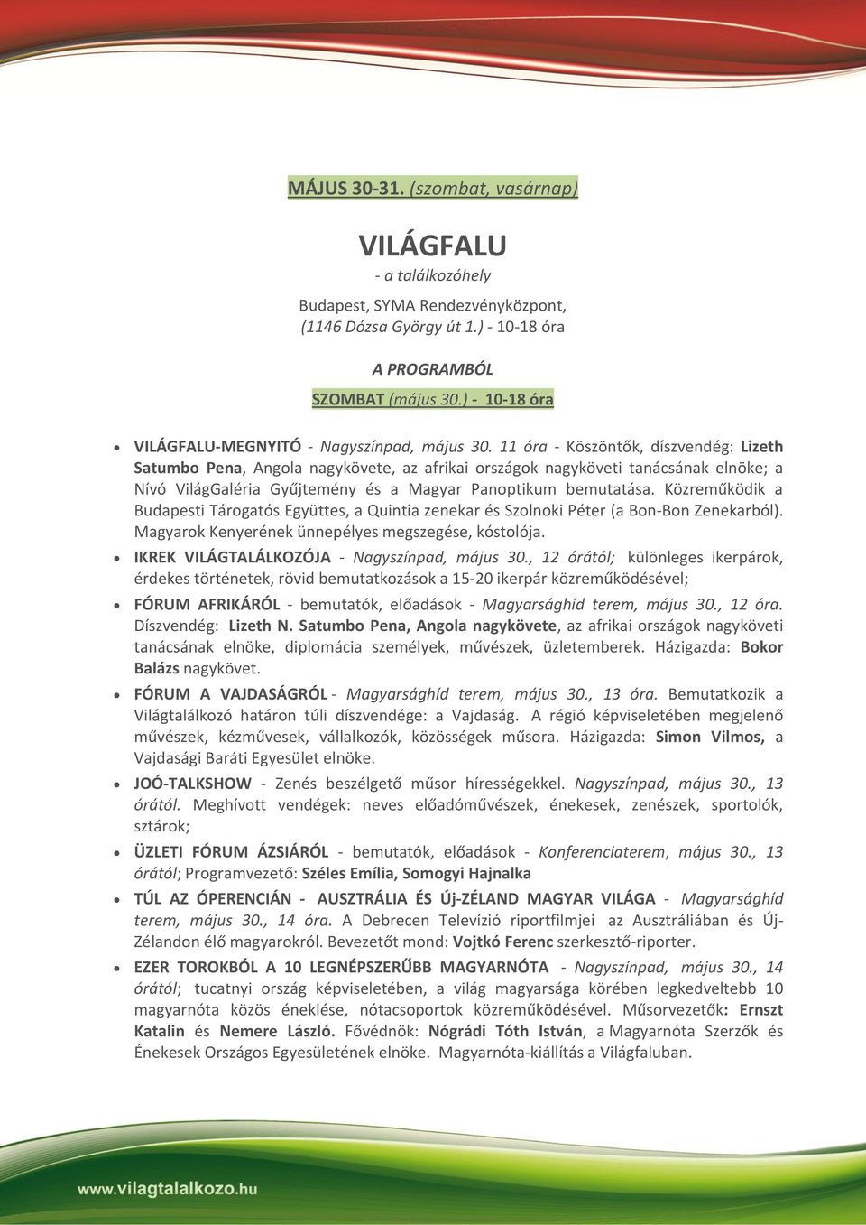 11 óra - Köszöntők, díszvendég: Lizeth Satumbo Pena, Angola nagykövete, az afrikai országok nagyköveti tanácsának elnöke; a Nívó VilágGaléria Gyűjtemény és a Magyar Panoptikum bemutatása.