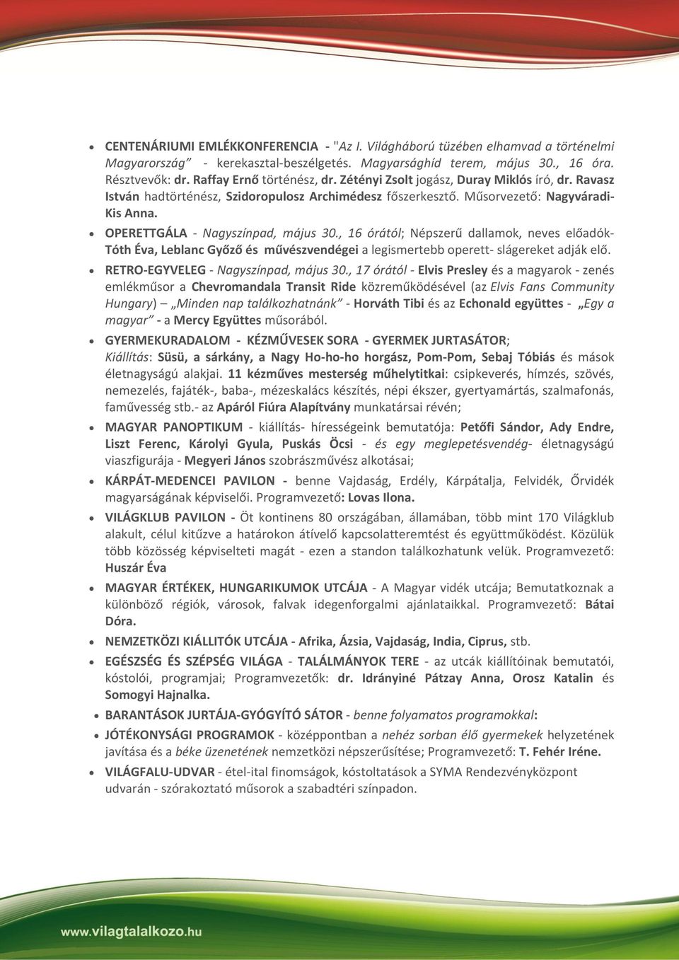 OPERETTGÁLA - Nagyszínpad, május 30., 16 órától; Népszerű dallamok, neves előadók- Tóth Éva, Leblanc Győző és művészvendégei a legismertebb operett- slágereket adják elő.