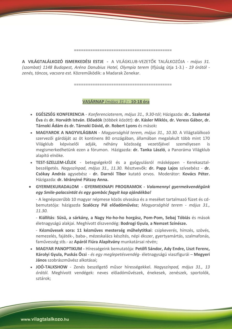 ========================================== VASÁRNAP (május 31.) - 10-18 óra EGÉSZSÉG KONFERENCIA - Konferenciaterem, május 31., 9.30-tól; Házigazda: dr.. Szalontai Éva és dr. Horváth István.
