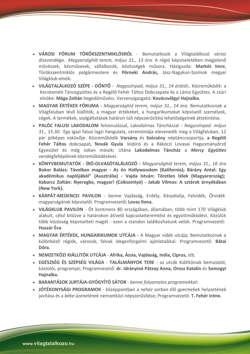 Házigazda: Markót Imre, Törökszentmiklós polgármestere és Pörneki András, Jász-Nagykun-Szolnok megyei Világklub-elnök. VILÁGTALÁLKOZÓ SZÉPE - DÖNTŐ - Nagyszínpad, május 31., 14 órától;.