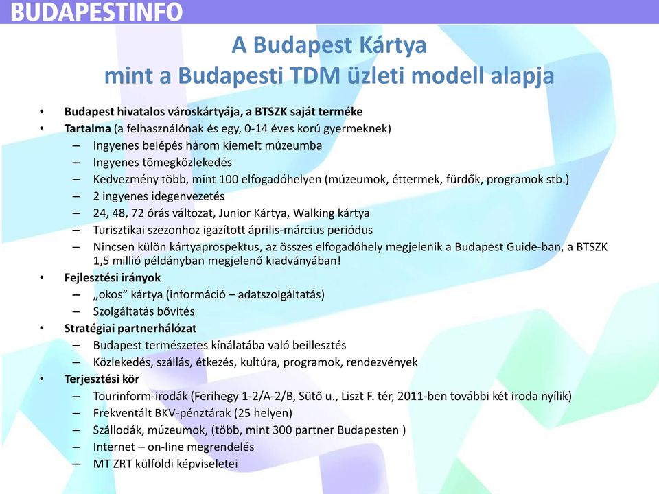 ) 2 ingyenes idegenvezetés 24, 48, 72 órás változat, Junior Kártya, Walking kártya Turisztikai szezonhoz igazított április-március periódus Nincsen külön kártyaprospektus, az összes elfogadóhely