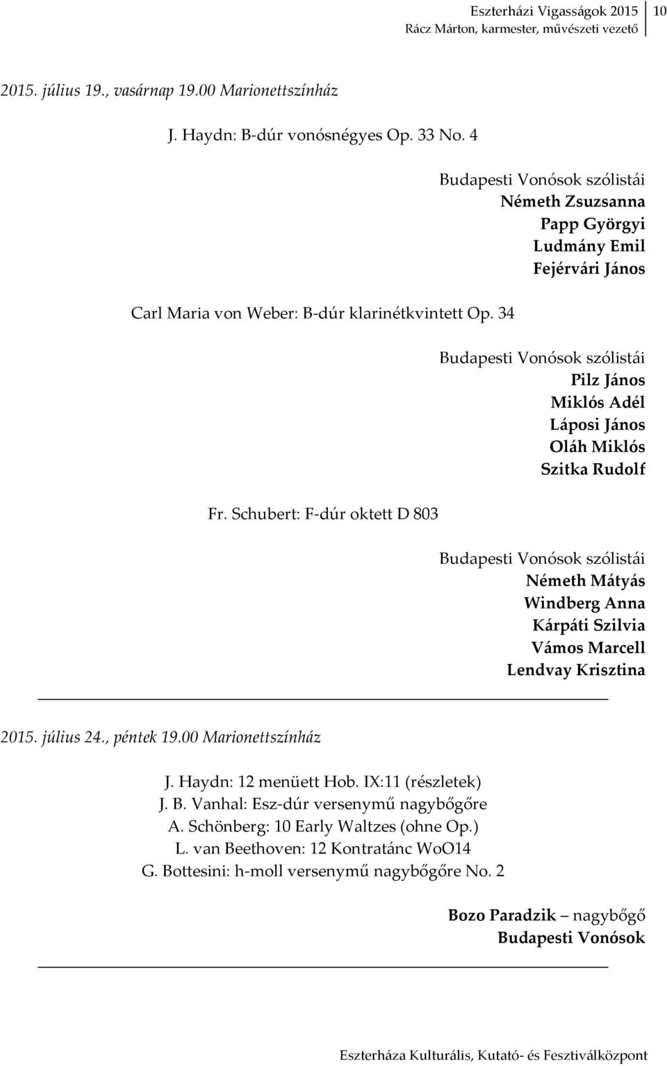 Miklós Szitka Rudolf Budapesti Vonósok szólistái Németh Mátyás Windberg Anna Kárpáti Szilvia Vámos Marcell Lendvay Krisztina 2015. július 24., péntek 19.00 Marionettszínház J.
