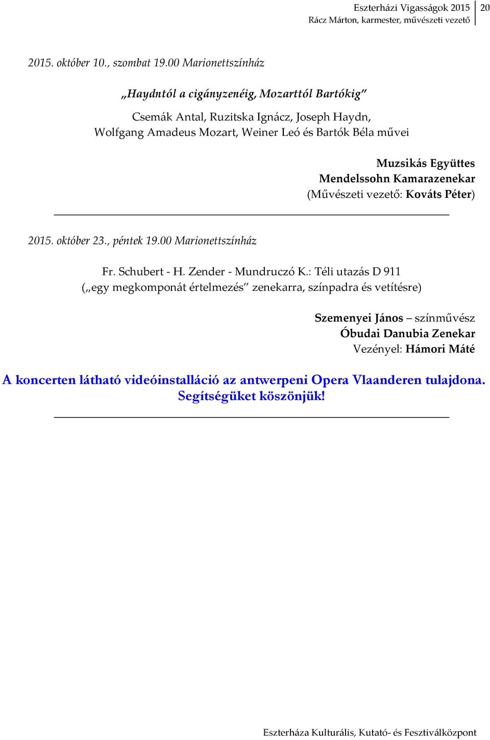 Béla művei Muzsikás Együttes Mendelssohn Kamarazenekar (Művészeti vezető: Kováts Péter) 2015. október 23., péntek 19.00 Marionettszínház Fr. Schubert - H.