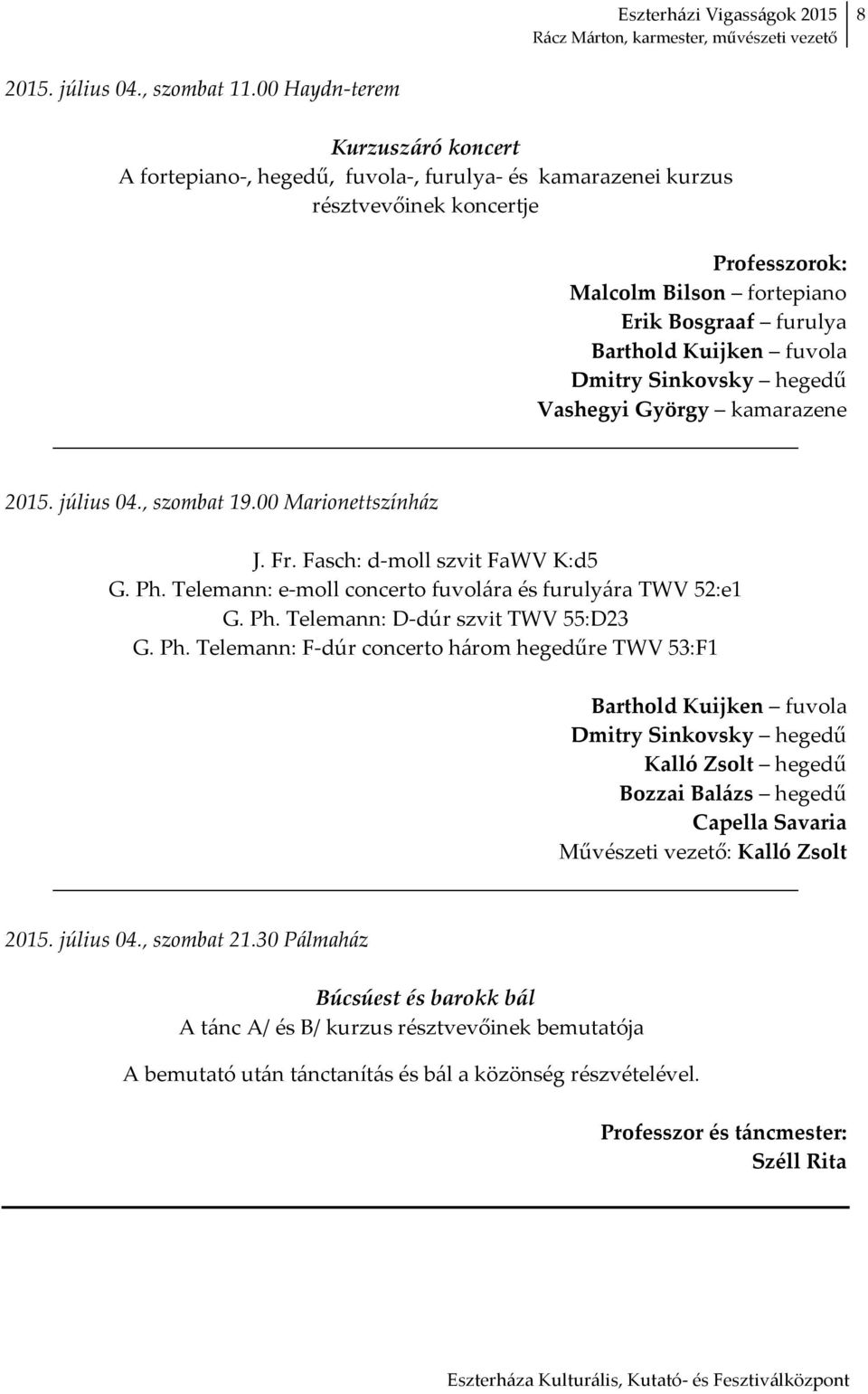 fuvola Dmitry Sinkovsky hegedű Vashegyi György kamarazene 2015. július 04., szombat 19.00 Marionettszínház J. Fr. Fasch: d-moll szvit FaWV K:d5 G. Ph.
