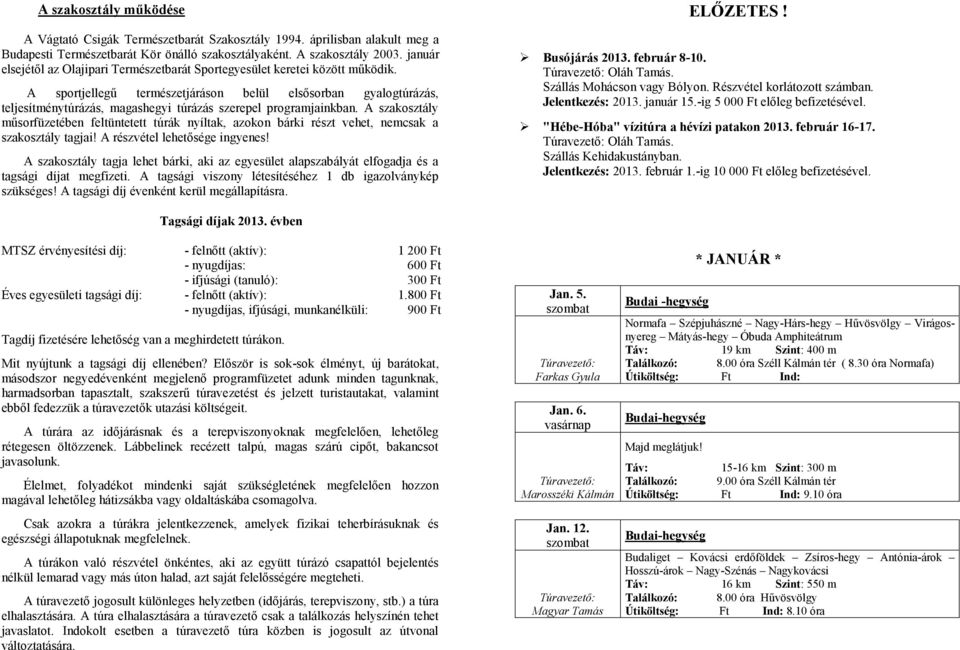 A sportjellegű természetjáráson belül elsősorban gyalogtúrázás, teljesítménytúrázás, magashegyi túrázás szerepel programjainkban.