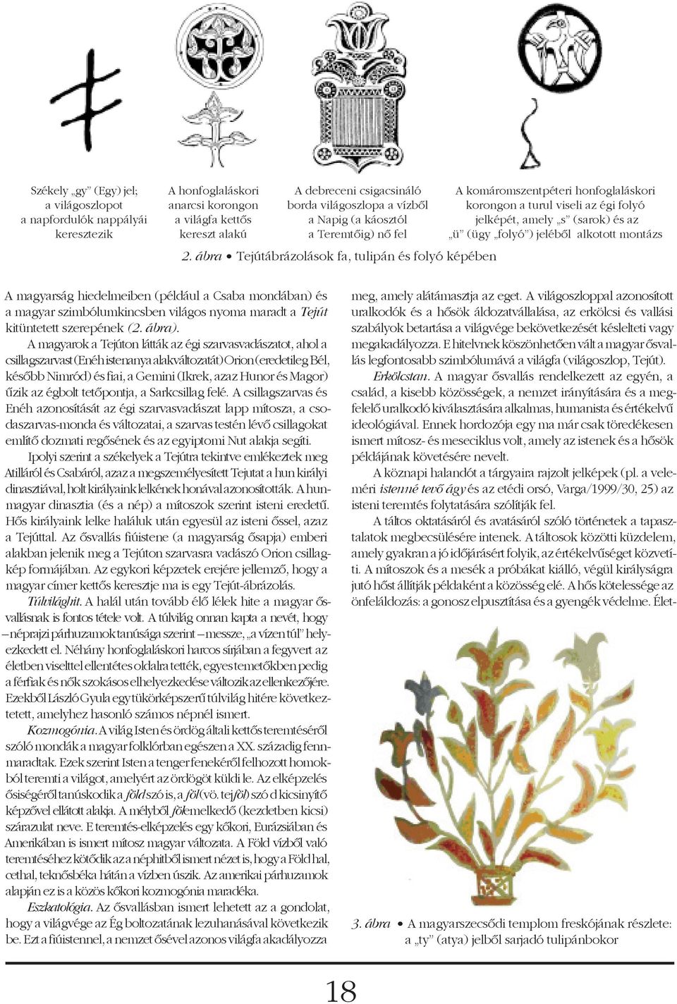 ábra Tejútábrázolások fa, tulipán és folyó képében A magyarság hiedelmeiben (például a Csaba mondában) és a magyar szimbólumkincsben világos nyoma maradt a Tejút kitüntetett szerepének (2. ábra).