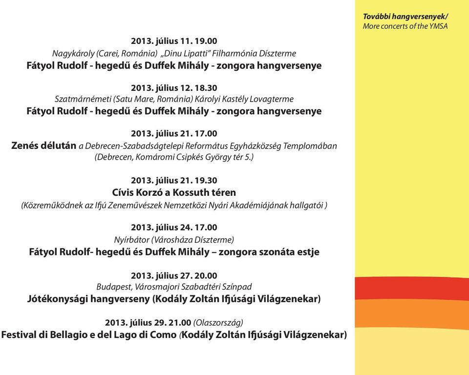30 Szatmárnémeti (Satu Mare, Románia) Károlyi Kastély Lovagterme Fátyol Rudolf - hegedű és Duffek Mihály - zongora hangversenye 2013. július 21. 17.