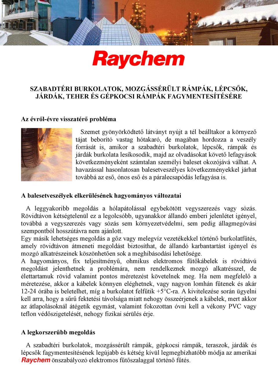 lefagyások következményeként számtalan személyi baleset okozójává válhat. A havazással hasonlatosan balesetveszélyes következményekkel járhat továbbá az eső, ónos eső és a páralecsapódás lefagyása is.