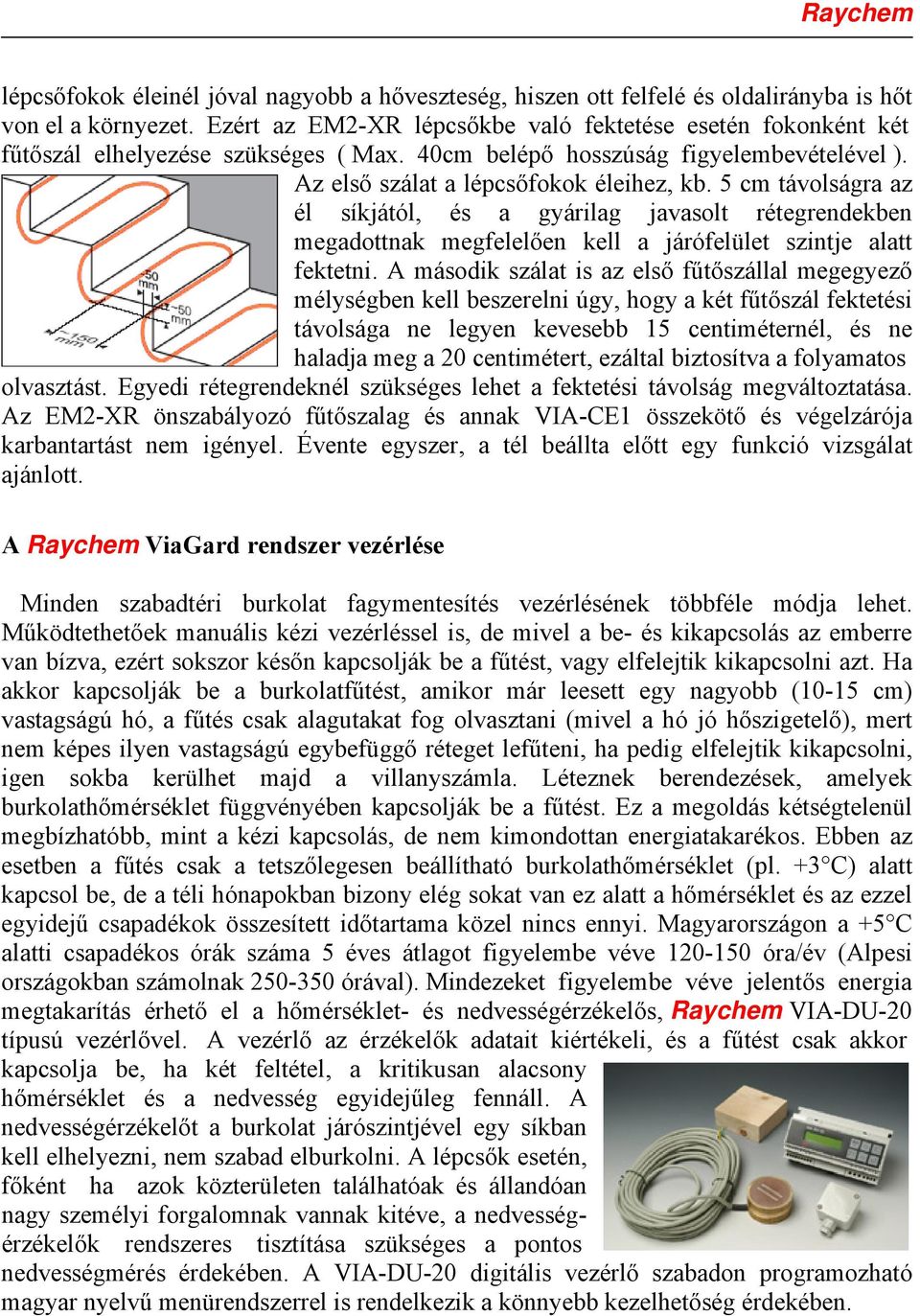 5 cm távolságra az él síkjától, és a gyárilag javasolt rétegrendekben megadottnak megfelelően kell a járófelület szintje alatt fektetni.