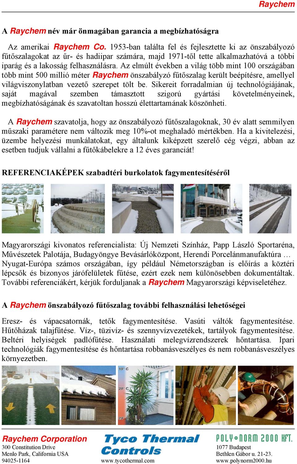 Az elmúlt években a világ több mint 100 országában több mint 500 millió méter Raychem önszabályzó fűtőszalag került beépítésre, amellyel világviszonylatban vezető szerepet tölt be.