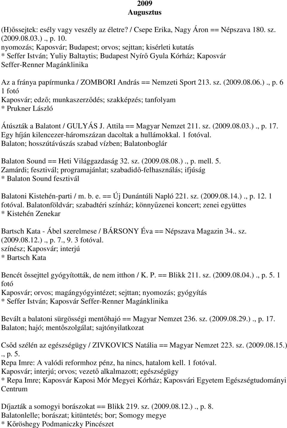 András == Nemzeti Sport 213. sz. (2009.08.06.)., p. 6 1 fotó Kaposvár; edző; munkaszerződés; szakképzés; tanfolyam * Prukner László Átúszták a Balatont / GULYÁS J. Attila == Magyar Nemzet 211. sz. (2009.08.03.