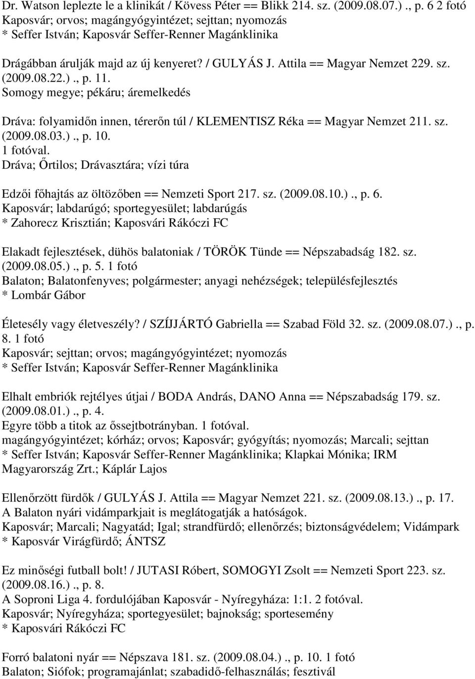 1 fotóval. Dráva; Őrtilos; Drávasztára; vízi túra Edzői főhajtás az öltözőben == Nemzeti Sport 217. sz. (2009.08.10.)., p. 6.