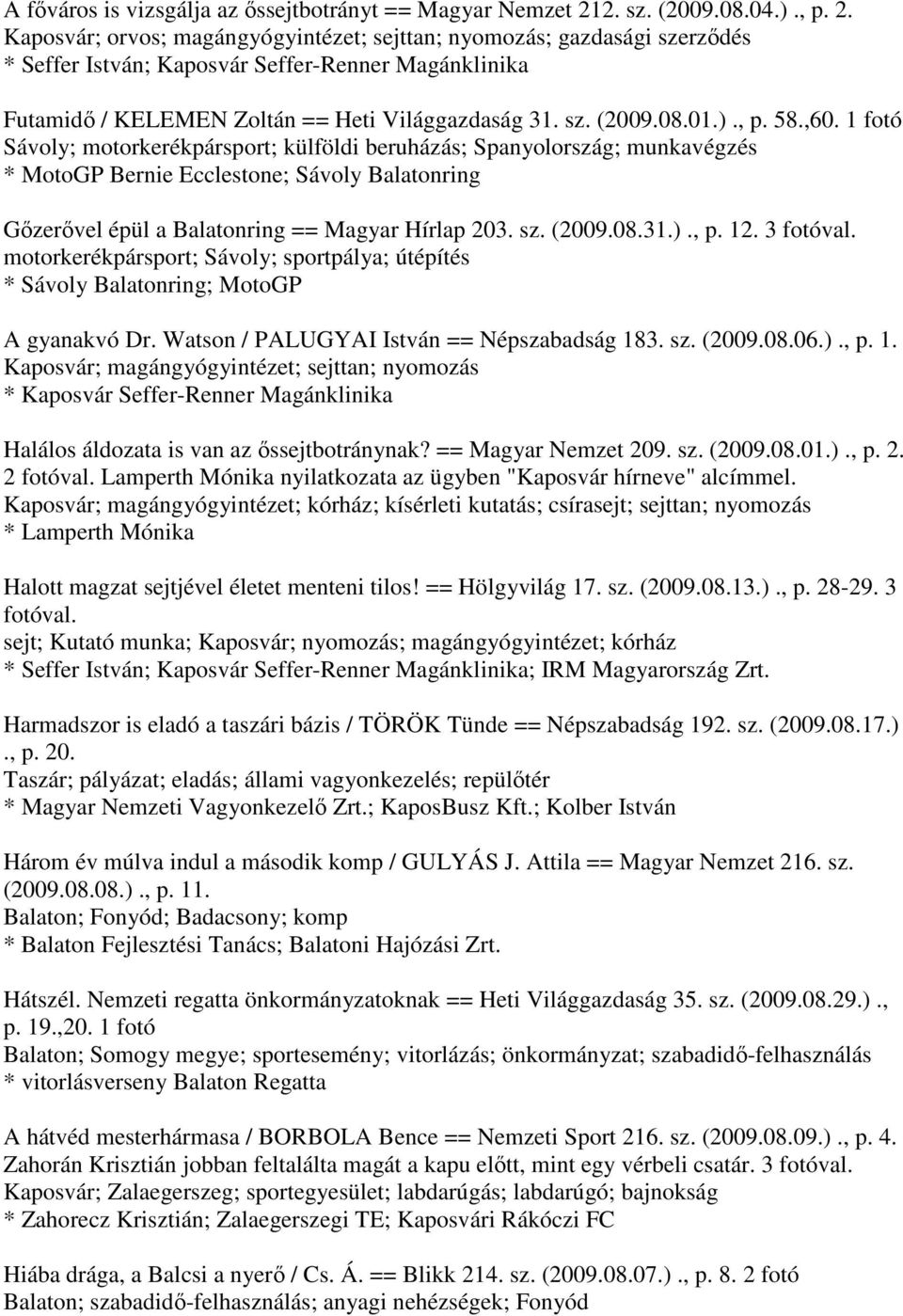 1 fotó Sávoly; motorkerékpársport; külföldi beruházás; Spanyolország; munkavégzés * MotoGP Bernie Ecclestone; Sávoly Balatonring Gőzerővel épül a Balatonring == Magyar Hírlap 203. sz. (2009.08.31.).