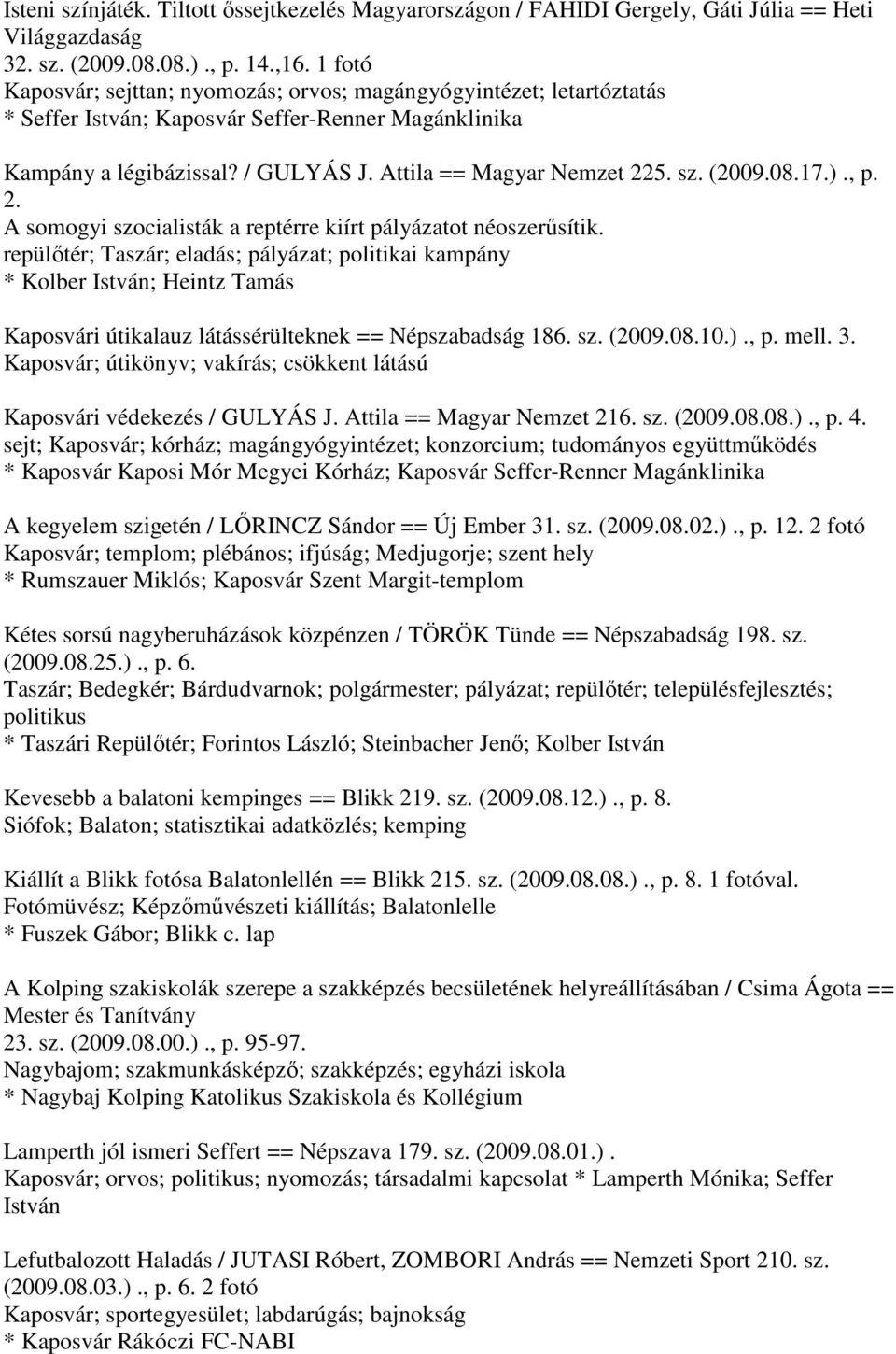 5. sz. (2009.08.17.)., p. 2. A somogyi szocialisták a reptérre kiírt pályázatot néoszerűsítik.