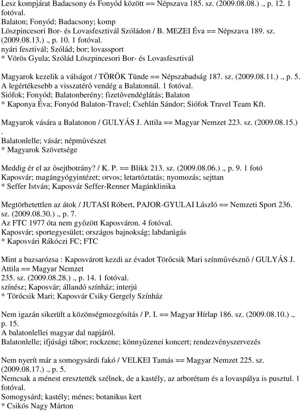 nyári fesztivál; Szólád; bor; lovassport * Vörös Gyula; Szólád Löszpincesori Bor- és Lovasfesztivál Magyarok kezelik a válságot / TÖRÖK Tünde == Népszabadság 187. sz. (2009.08.11.)., p. 5.