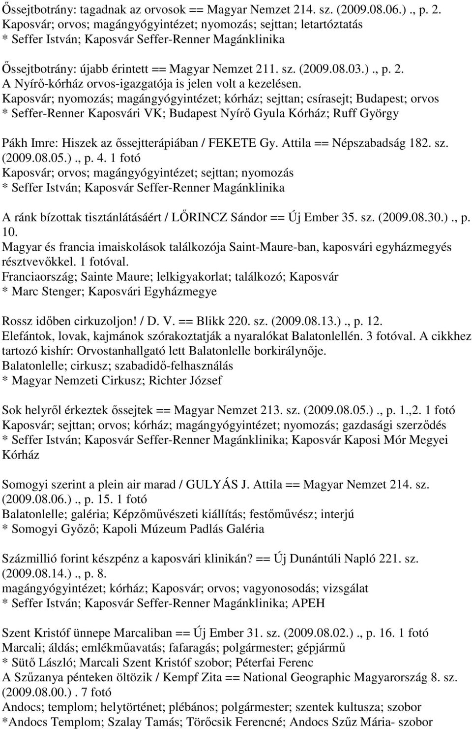 Kaposvár; nyomozás; magángyógyintézet; kórház; sejttan; csírasejt; Budapest; orvos * Seffer-Renner Kaposvári VK; Budapest Nyírő Gyula Kórház; Ruff György Pákh Imre: Hiszek az őssejtterápiában /