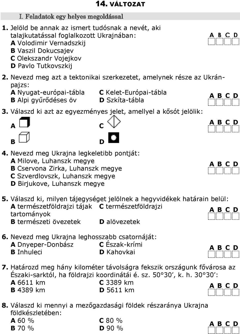 Nevezd meg azt a tektonikai szerkezetet, amelynek része az Ukránpajzs: А Nyugat-európai-tábla C Kelet-Európai-tábla B Alpi gyűrődéses öv D Szkíta-tábla.