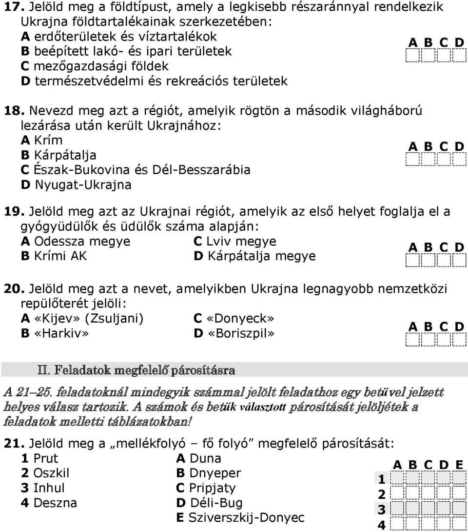 Nevezd meg azt a régiót, amelyik rögtön a második világháború lezárása után került Ukrajnához: А Krím B Kárpátalja C Észak-Bukovina és Dél-Besszarábia D Nyugat-Ukrajna 9.