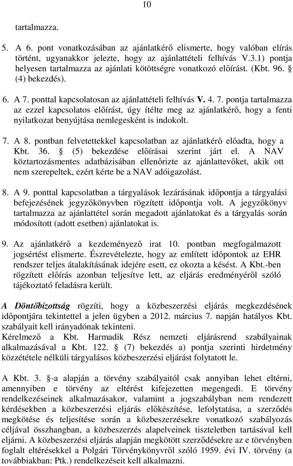 ponttal kapcsolatosan az ajánlattételi felhívás V. 4. 7. pontja tartalmazza az ezzel kapcsolatos elıírást, úgy ítélte meg az ajánlatkérı, hogy a fenti nyilatkozat benyújtása nemlegesként is indokolt.