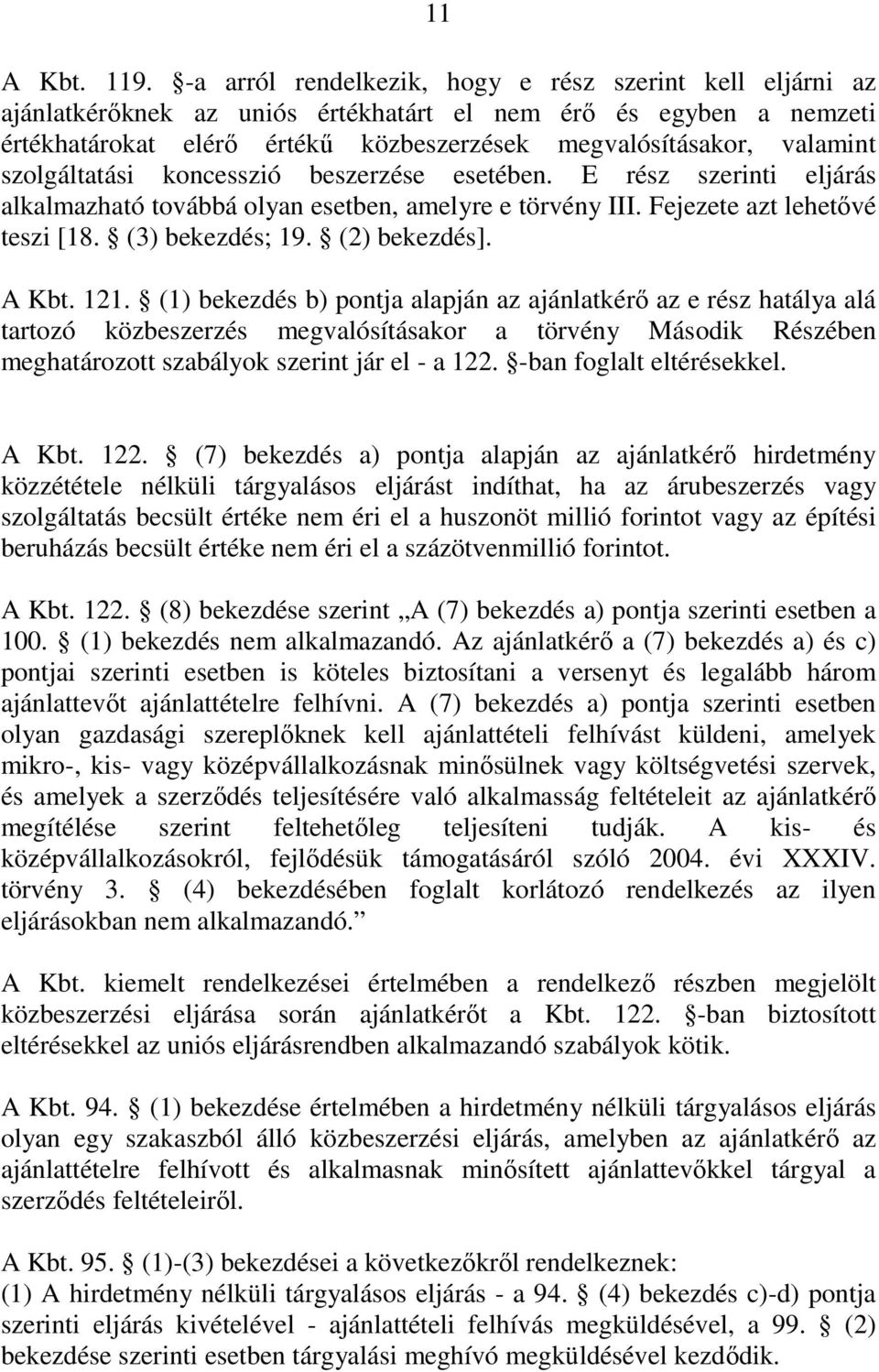 szolgáltatási koncesszió beszerzése esetében. E rész szerinti eljárás alkalmazható továbbá olyan esetben, amelyre e törvény III. Fejezete azt lehetıvé teszi [18. (3) bekezdés; 19. (2) bekezdés].