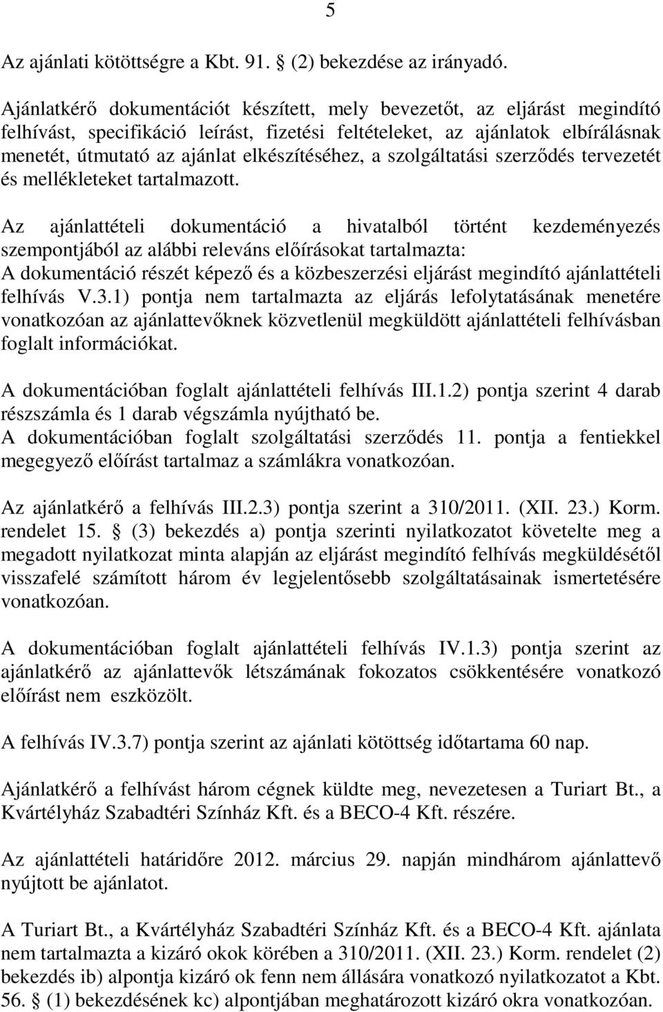 elkészítéséhez, a szolgáltatási szerzıdés tervezetét és mellékleteket tartalmazott.