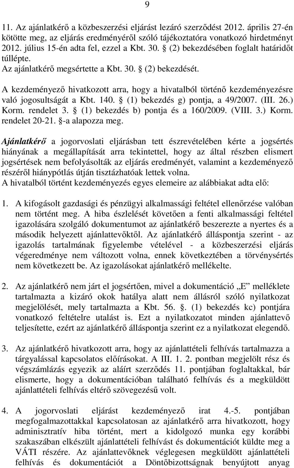 A kezdeményezı hivatkozott arra, hogy a hivatalból történı kezdeményezésre való jogosultságát a Kbt. 140. (1) bekezdés g) pontja, a 49/2007. (III. 26.) Korm. rendelet 3.