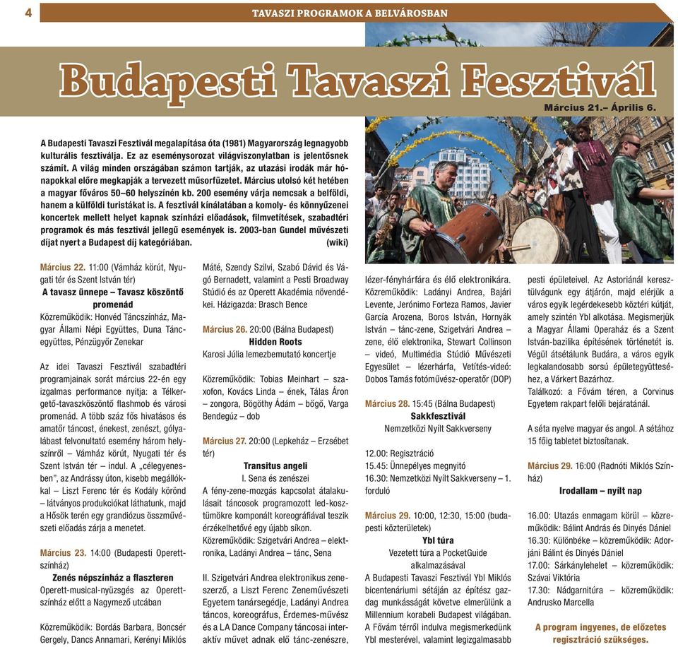 Március utolsó két hetében a magyar főváros 50 60 helyszínén kb. 200 esemény várja nemcsak a belföldi, hanem a külföldi turistákat is.