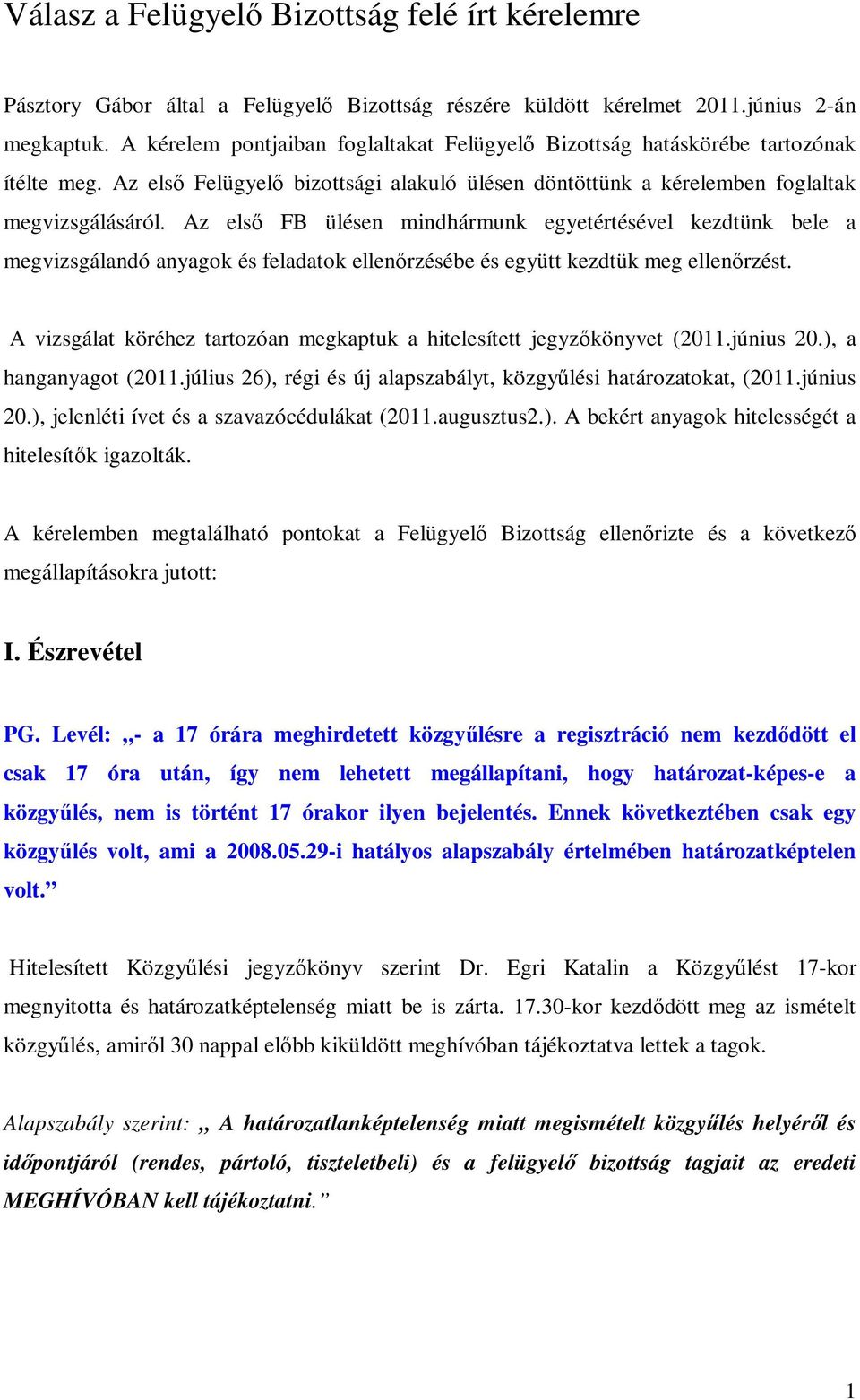 Az első FB ülésen mindhármunk egyetértésével kezdtünk bele a megvizsgálandó anyagok és feladatok ellenőrzésébe és együtt kezdtük meg ellenőrzést.