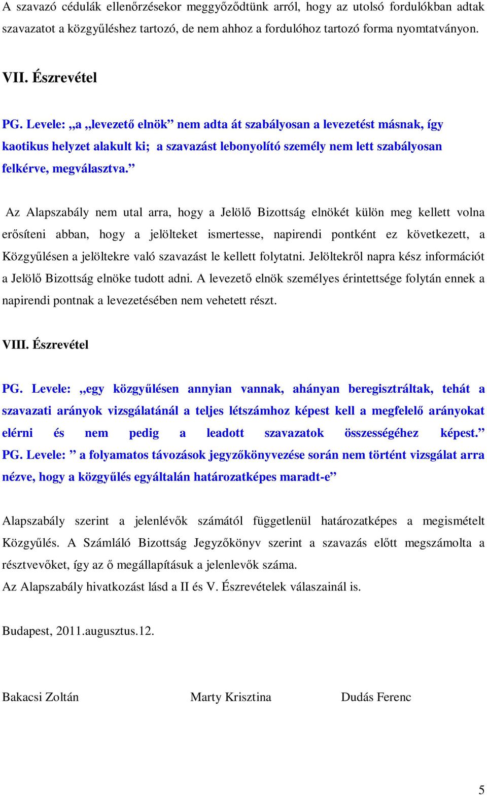 Az Alapszabály nem utal arra, hogy a Jelölő Bizottság elnökét külön meg kellett volna erősíteni abban, hogy a jelölteket ismertesse, napirendi pontként ez következett, a Közgyűlésen a jelöltekre való