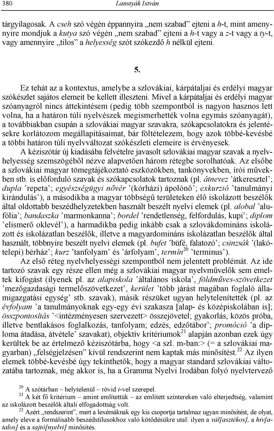 ejteni. 5. Ez tehát az a kontextus, amelybe a szlovákiai, kárpátaljai és erdélyi magyar szókészlet sajátos elemeit be kellett illeszteni.