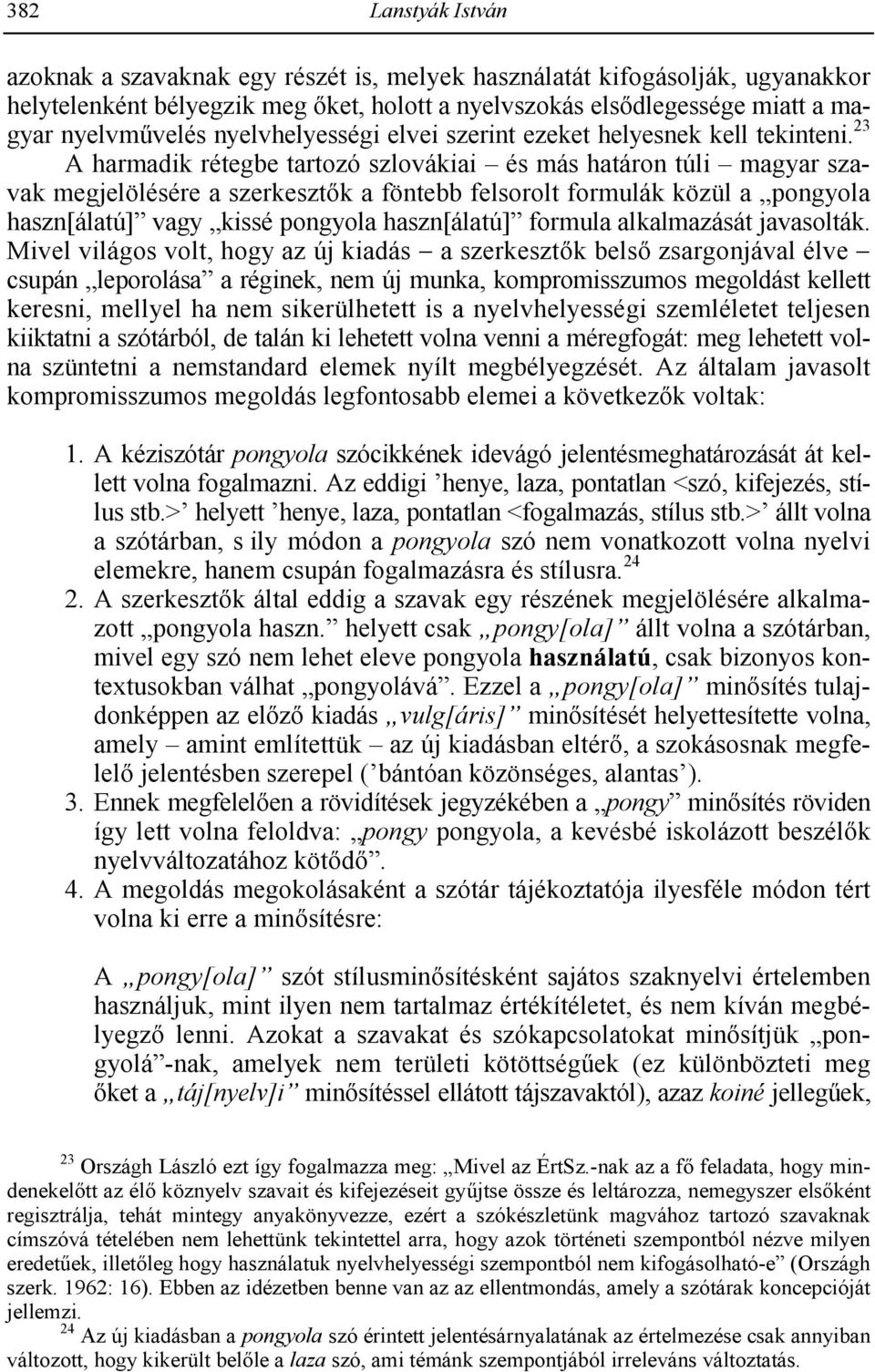 23 A harmadik rétegbe tartozó szlovákiai és más határon túli magyar szavak megjelölésére a szerkeszt8k a föntebb felsorolt formulák közül a pongyola haszn[álatú] vagy kissé pongyola haszn[álatú]
