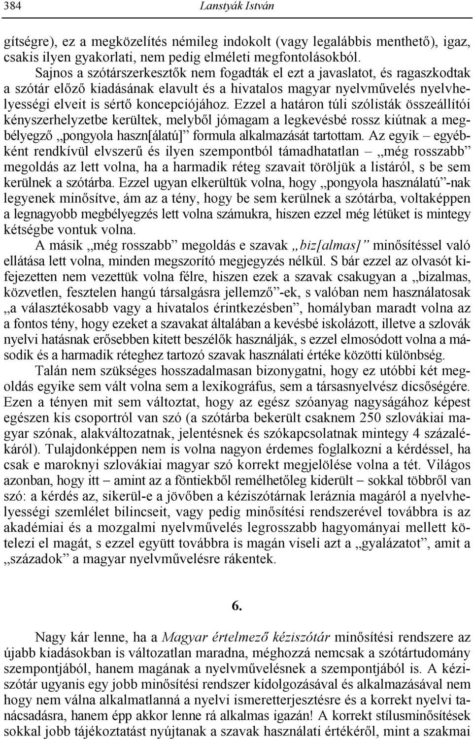 Ezzel a határon túli szólisták összeállítói kényszerhelyzetbe kerültek, melyb8l jómagam a legkevésbé rossz kiútnak a megbélyegz8 pongyola haszn[álatú] formula alkalmazását tartottam.