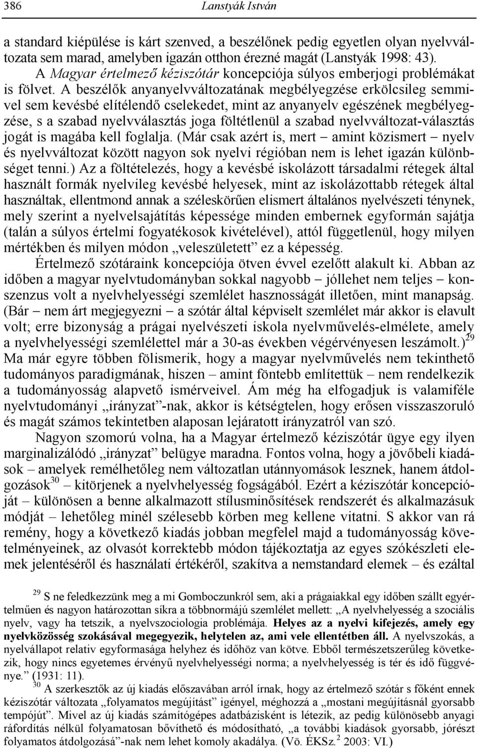 A beszél8k anyanyelvváltozatának megbélyegzése erkölcsileg semmivel sem kevésbé elítélend8 cselekedet, mint az anyanyelv egészének megbélyegzése, s a szabad nyelvválasztás joga föltétlenül a szabad