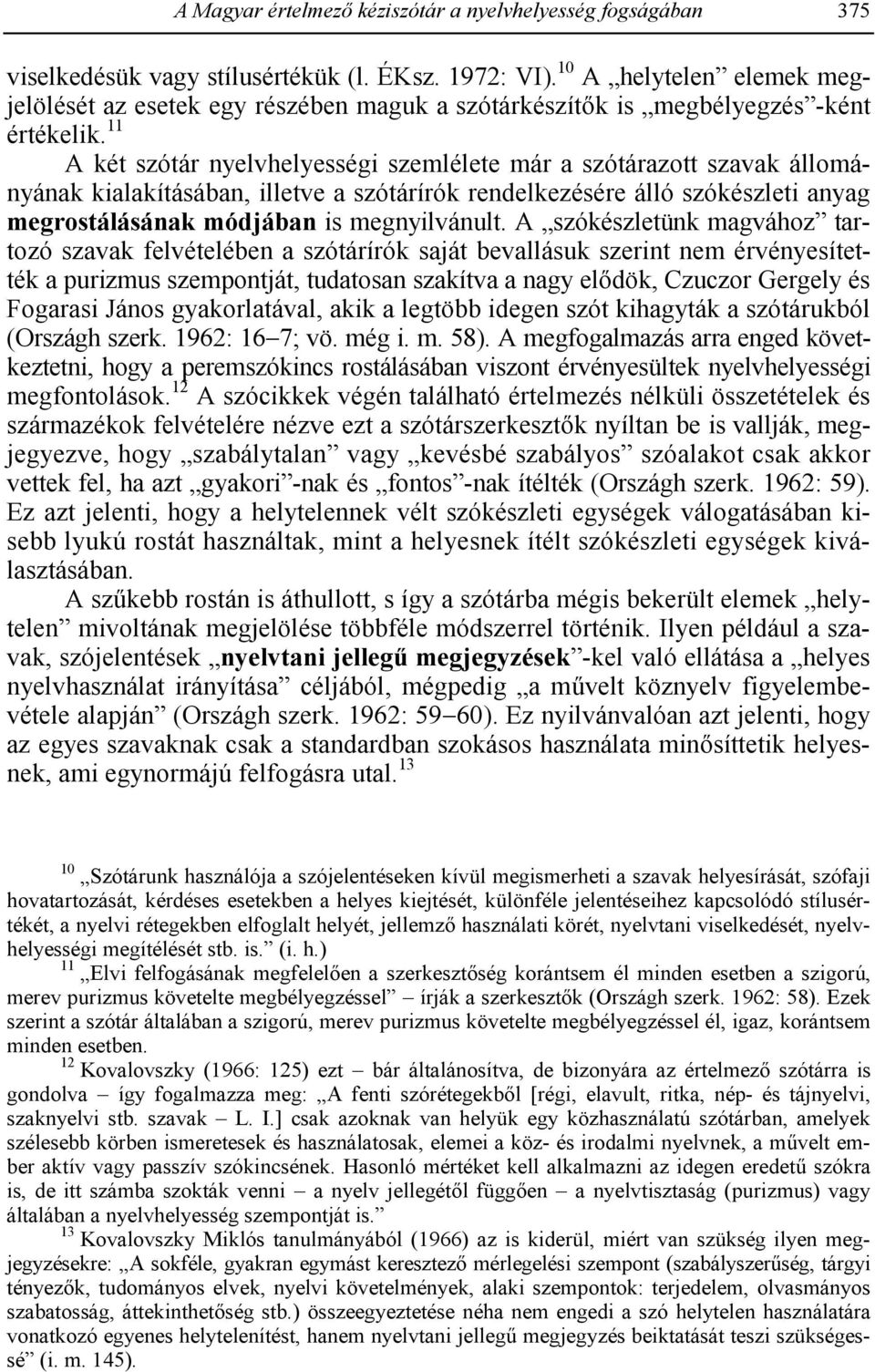 11 A két szótár nyelvhelyességi szemlélete már a szótárazott szavak állományának kialakításában, illetve a szótárírók rendelkezésére álló szókészleti anyag megrostálásának módjában is megnyilvánult.