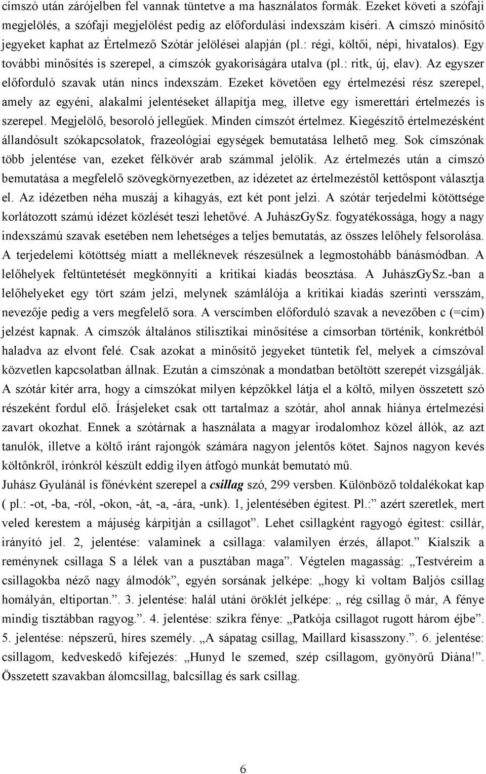 Az egyszer előforduló szavak után nincs indexszám. Ezeket követően egy értelmezési rész szerepel, amely az egyéni, alakalmi jelentéseket állapítja meg, illetve egy ismerettári értelmezés is szerepel.