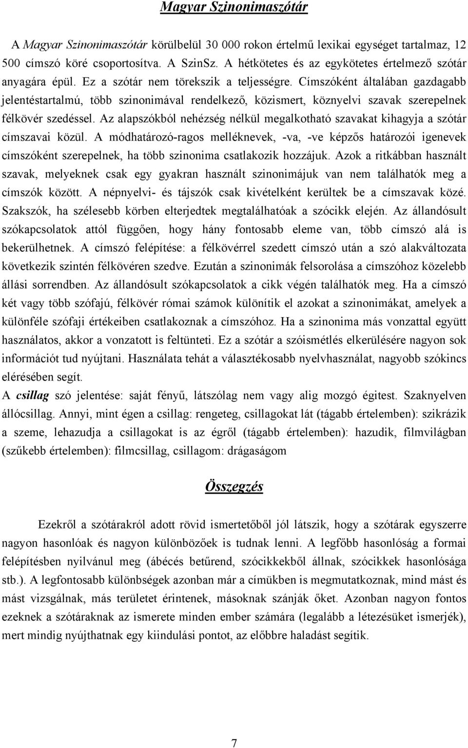 Címszóként általában gazdagabb jelentéstartalmú, több szinonimával rendelkező, közismert, köznyelvi szavak szerepelnek félkövér szedéssel.