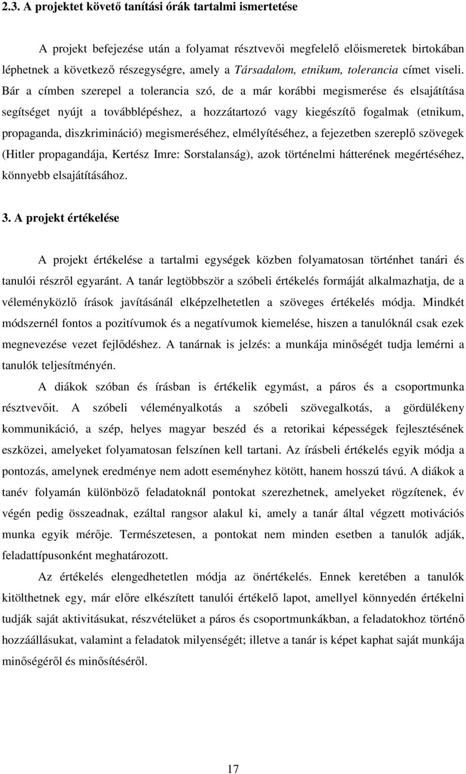 Bár a címben szerepel a tolerancia szó, de a már korábbi megismerése és elsajátítása segítséget nyújt a továbblépéshez, a hozzátartozó vagy kiegészítő fogalmak (etnikum, propaganda, diszkrimináció)