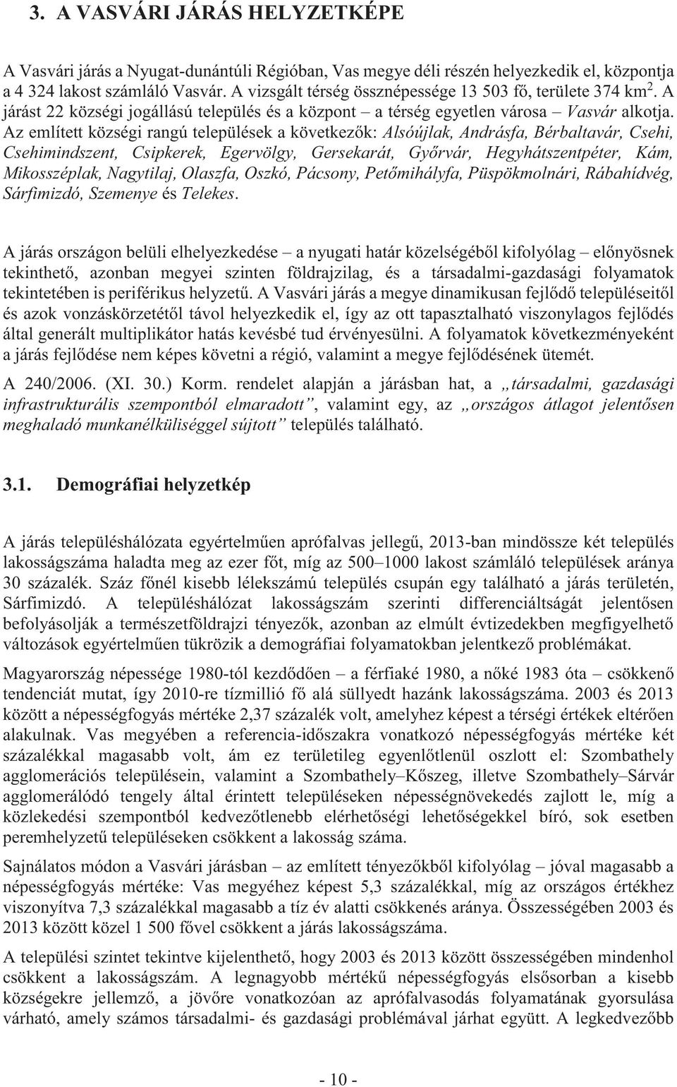 Az említett községi rangú települések a következők: Alsóújlak, Andrásfa, Bérbaltavár, Csehi, Csehimindszent, Csipkerek, Egervölgy, Gersekarát, Győrvár, Hegyhátszentpéter, Kám, Mikosszéplak,