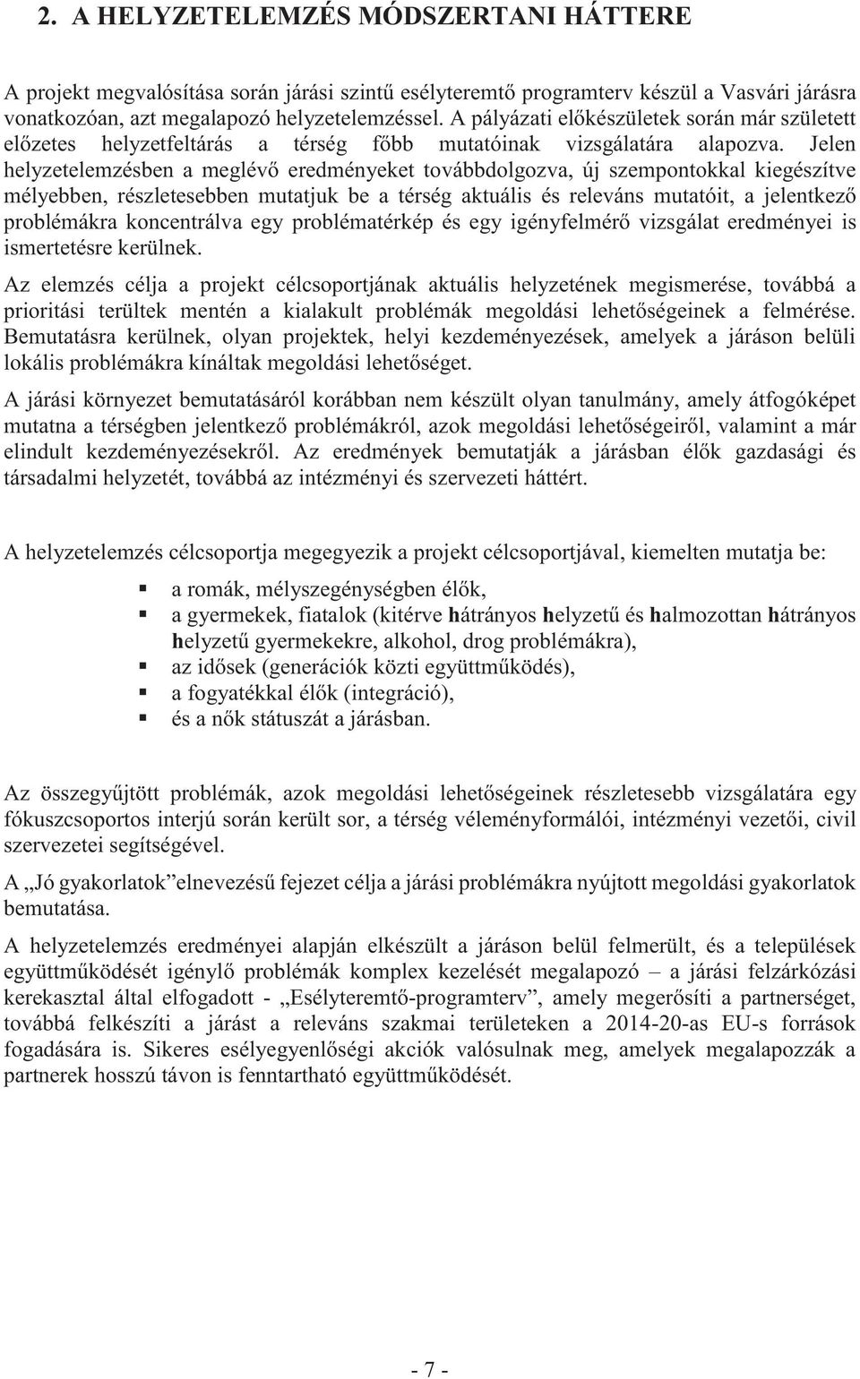 Jelen helyzetelemzésben a meglévő eredményeket továbbdolgozva, új szempontokkal kiegészítve mélyebben, részletesebben mutatjuk be a térség aktuális és releváns mutatóit, a jelentkező problémákra